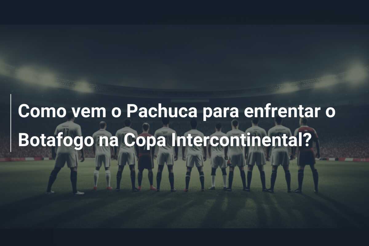 Como vem o Pachuca para enfrentar o Botafogo na Copa Intercontinental?
