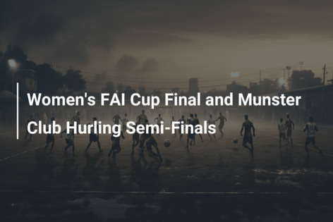 Women’s FAI Cup Final and Munster Club Hurling Semi-Finals