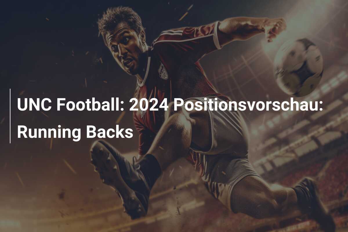UNC Football: 2024 Positionsvorschau: Running Backs