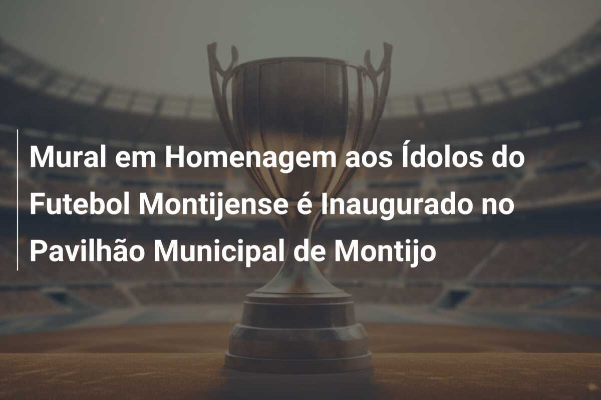 Mural em Homenagem aos Ídolos do Futebol Montijense é Inaugurado no Pavilhão Municipal de Montijo