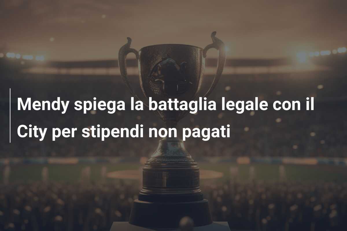 Mendy spiega la battaglia legale con il City per stipendi non pagati