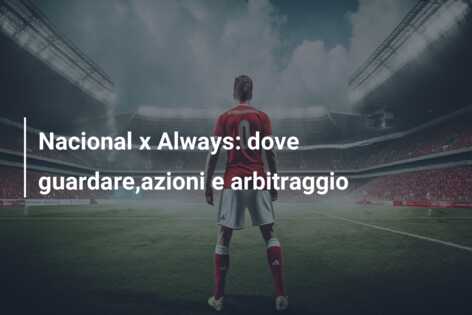 Nacional x Always: dove guardare,azioni e arbitraggio