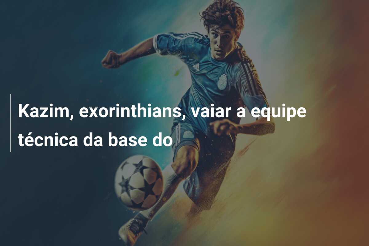 Kazim, exorinthians, vaiar a equipe técnica da base do