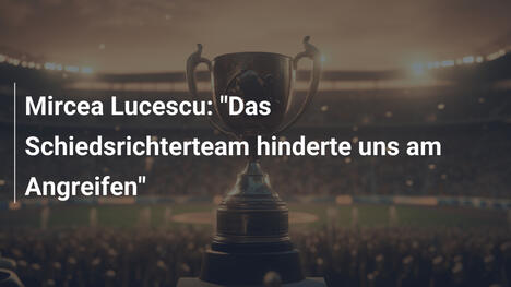 Mircea Lucescu: "Das Schiedsrichterteam hinderte uns am Angreifen"