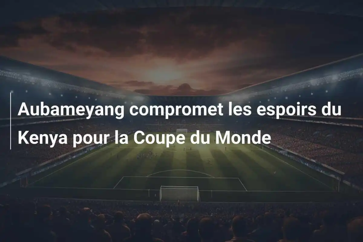 Aubameyang compromet les espoirs du Kenya pour la Coupe du Monde
