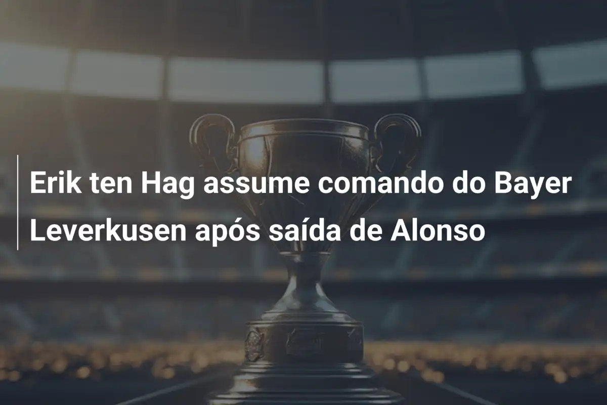 Erik ten Hag assume comando do Bayer Leverkusen após saída de Alonso