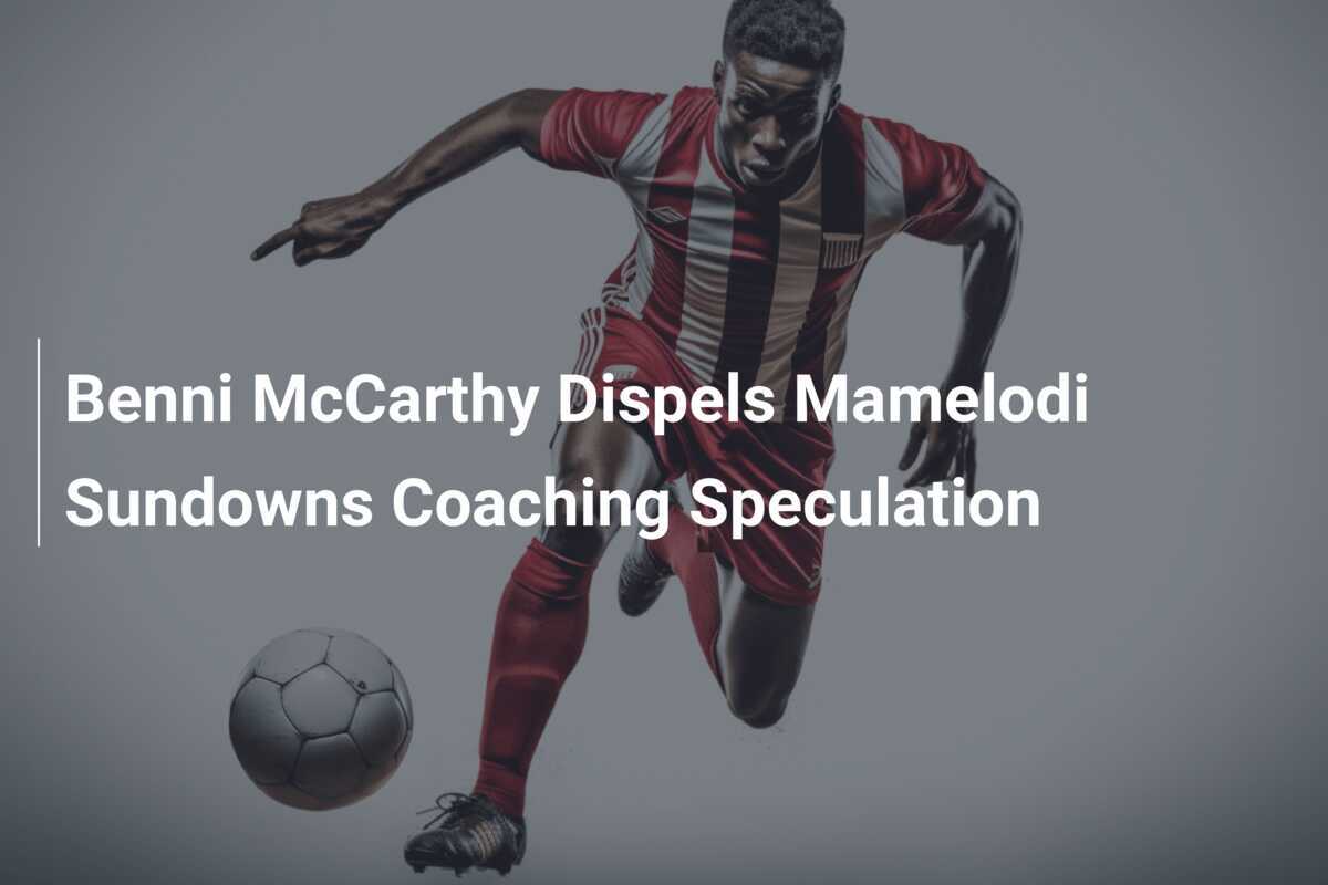 Benni McCarthy Menghilangkan Speculasi Pelatih Mamelodi Sundowns