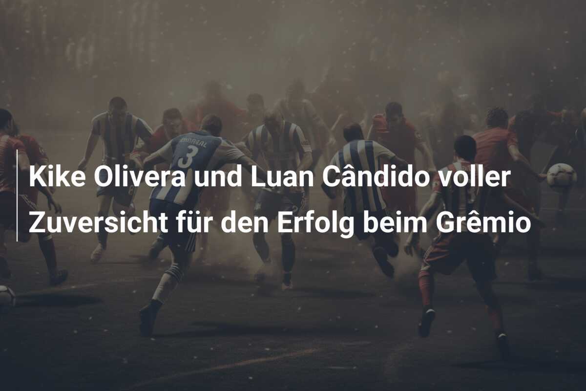 Kike Olivera und Luan Cândido voller Zuversicht für den Erfolg beim Grêmio