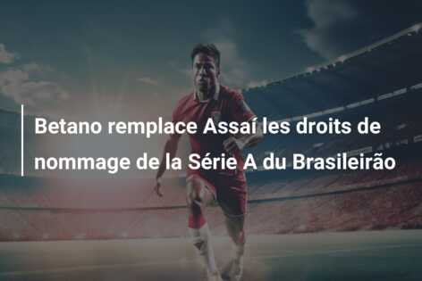 Betano remplace Assaí les droits de nommage de la Série A du Brasileirão
