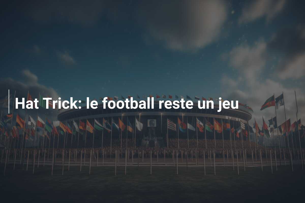 Hat Trick: le football reste un jeu