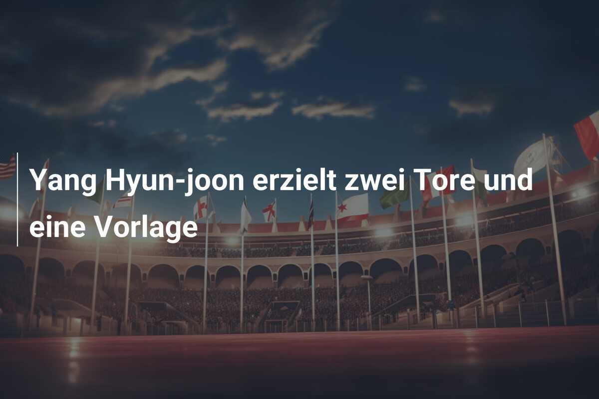 Yang Hyun-joon erzielt zwei Tore und eine Vorlage