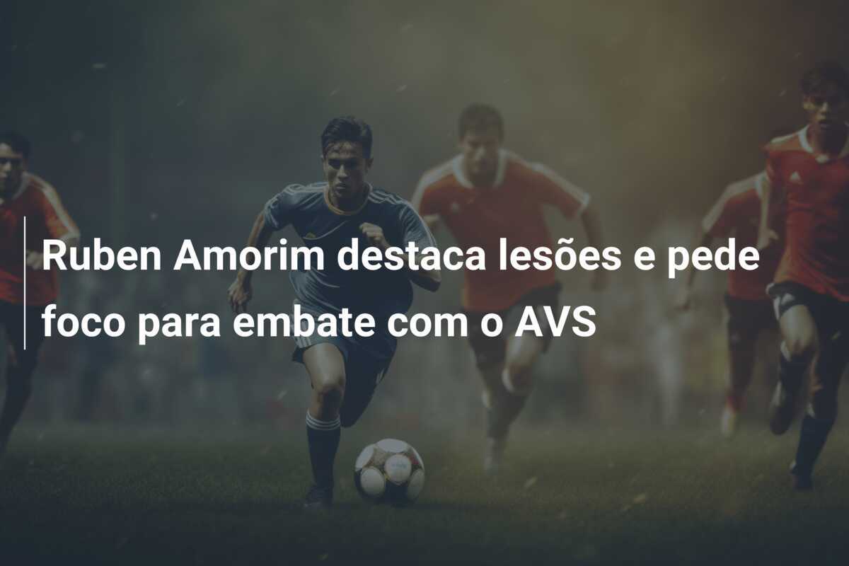 Ruben Amorim destaca lesões e pede foco para embate com o AVS
