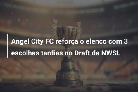 Angel City FC reforça o elenco com 3 escolhas tardias no Draft da NWSL