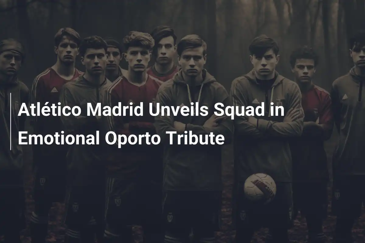 Atlético Madrid Ra Mắt Đội Hình Với Lễ Tưởng Niệm Đầy Cảm Xúc Tại Oporto