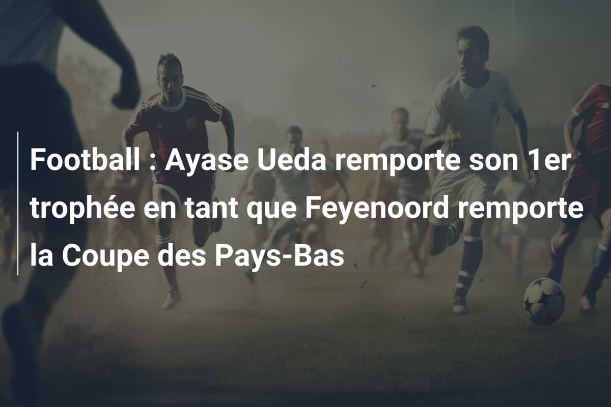 Football : Ayase Ueda remporte son 1er trophée en tant que Feyenoord remporte la Coupe des Pays-Bas
