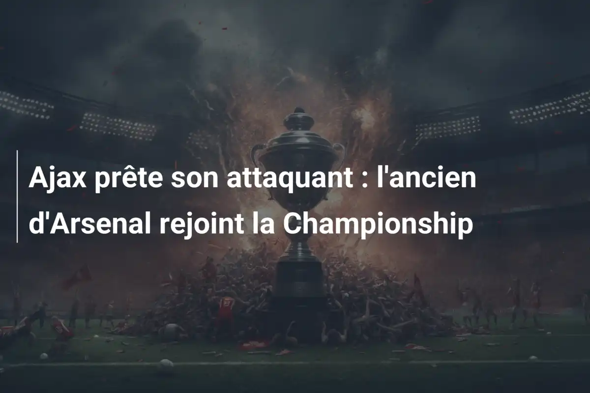 Ajax prête son attaquant : l'ancien d'Arsenal rejoint la Championship