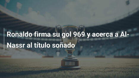Ronaldo firma su gol 969 y acerca a Al-Nassr al título soñado