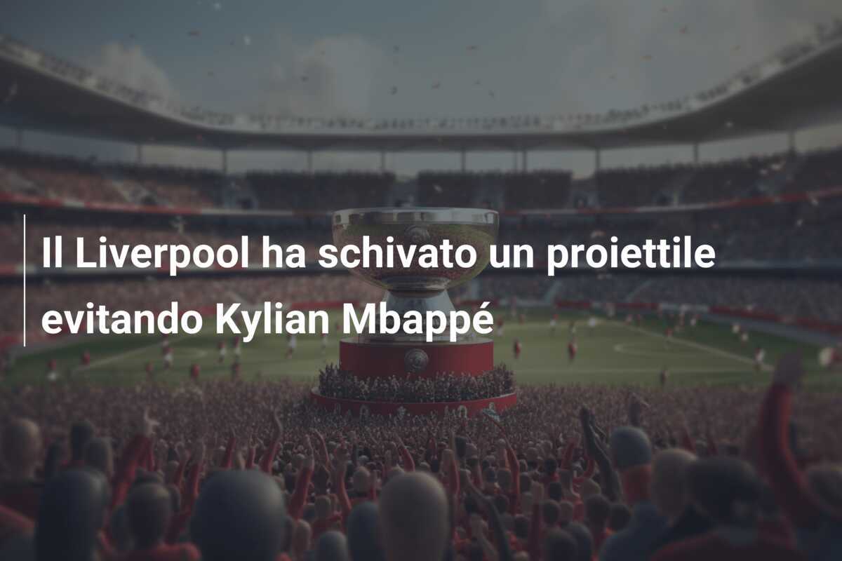 Il Liverpool ha schivato un proiettile evitando Kylian Mbappé