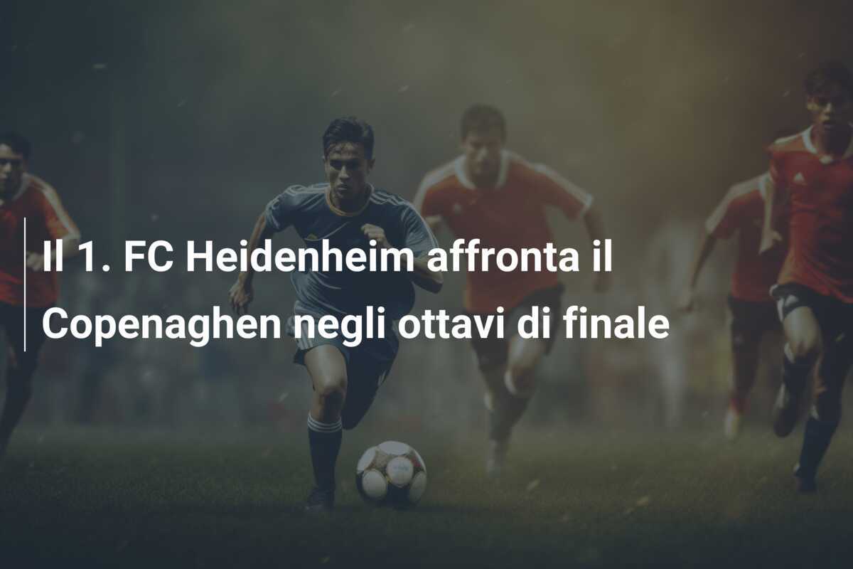 Il 1. FC Heidenheim affronta il Copenaghen negli ottavi di finale