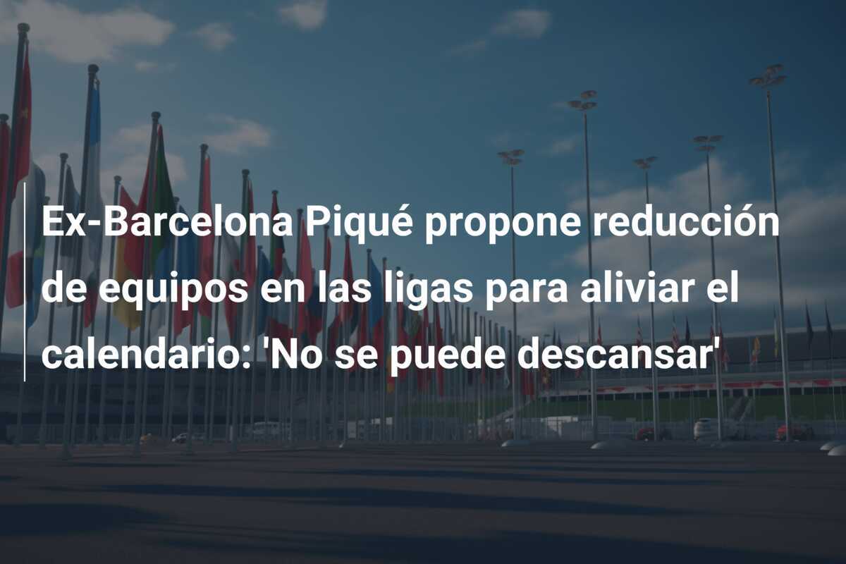 Ex-Barcelona Piqué propone reducción de equipos en las ligas para aliviar el calendario: 'No se puede descansar'