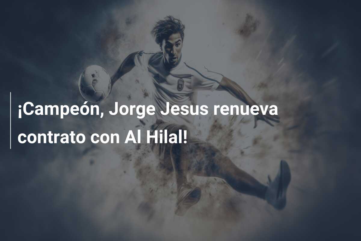 ¡Campeón, Jorge Jesus renueva contrato con Al Hilal!