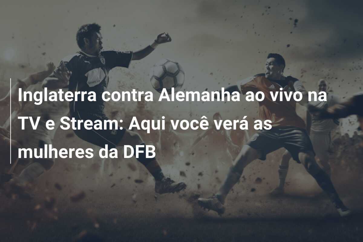 Inglaterra contra Alemanha ao vivo na TV e Stream: Aqui você verá as mulheres da DFB