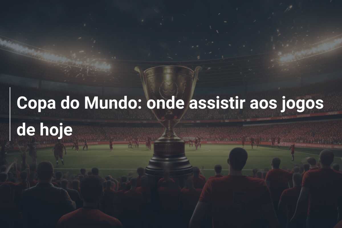 Copa do Mundo: onde assistir aos jogos de hoje
