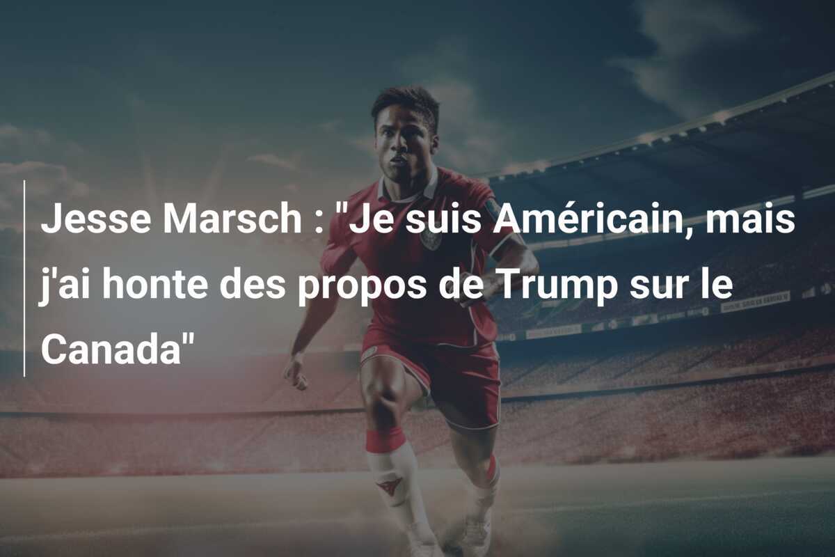 Jesse Marsch : "Je suis Américain, mais j'ai honte des propos de Trump sur le Canada"