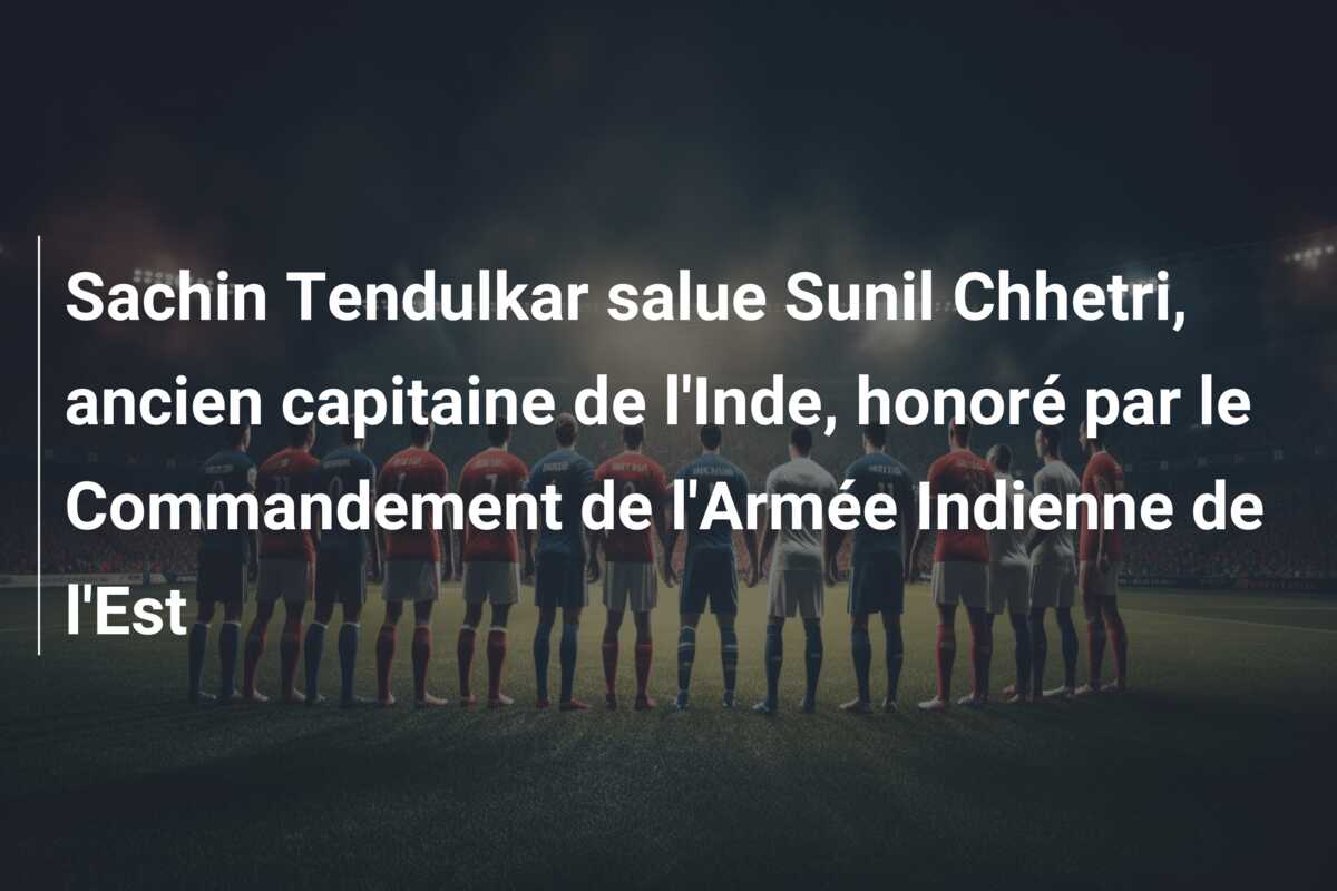Sachin Tendulkar salue Sunil Chhetri, ancien capitaine de l’Inde, honoré par le Commandement de l’Armée Indienne de l’Est