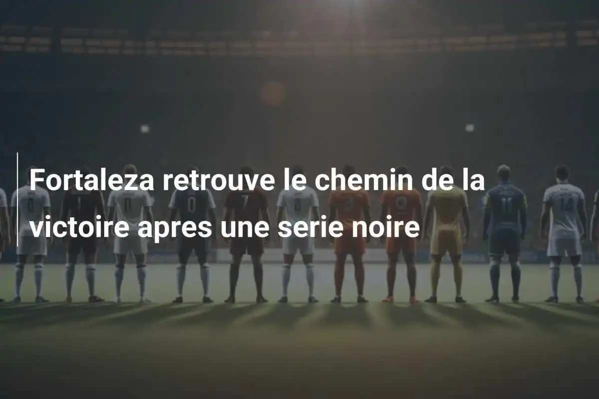 Fortaleza retrouve le chemin de la victoire apres une serie noire