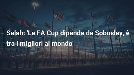Salah: 'La FA Cup dipende da Soboslay, è tra i migliori al mondo'