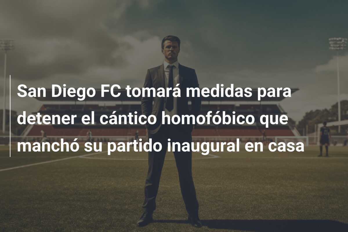 San Diego FC tomará medidas para detener el cántico homofóbico que manchó su partido inaugural en casa