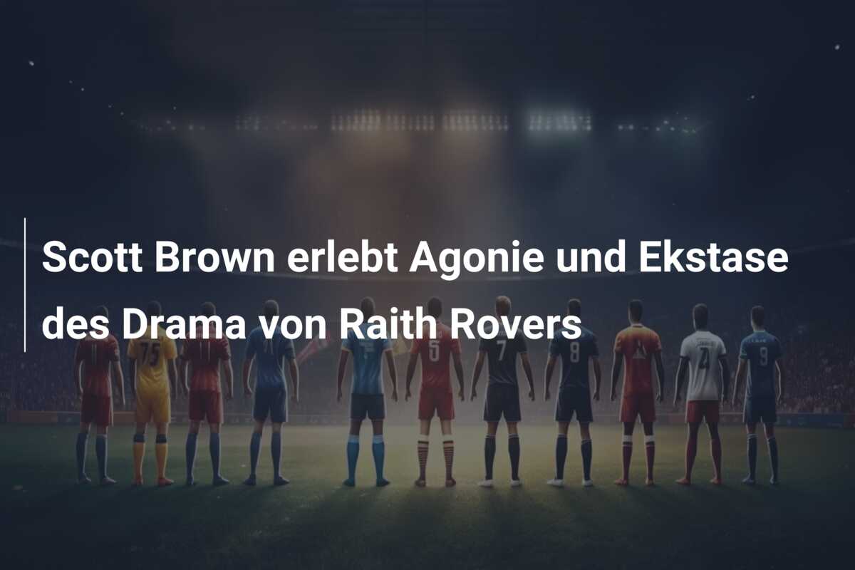 Scott Brown erlebt Agonie und Ekstase des Drama von Raith Rovers