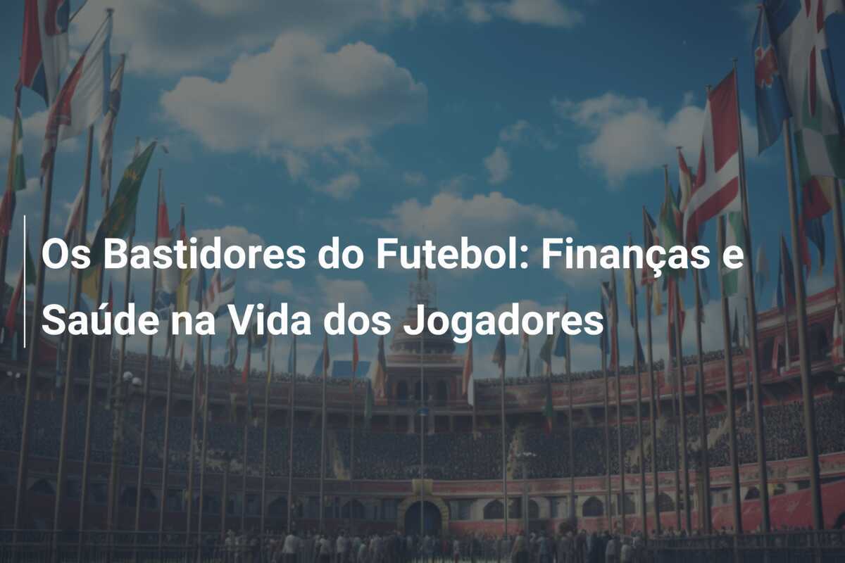 Os Bastidores do Futebol: Finanças e Saúde na Vida dos Jogadores