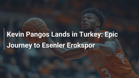 Kevin Pangos Lands in Turkey: Epic Journey to Esenler Erokspor