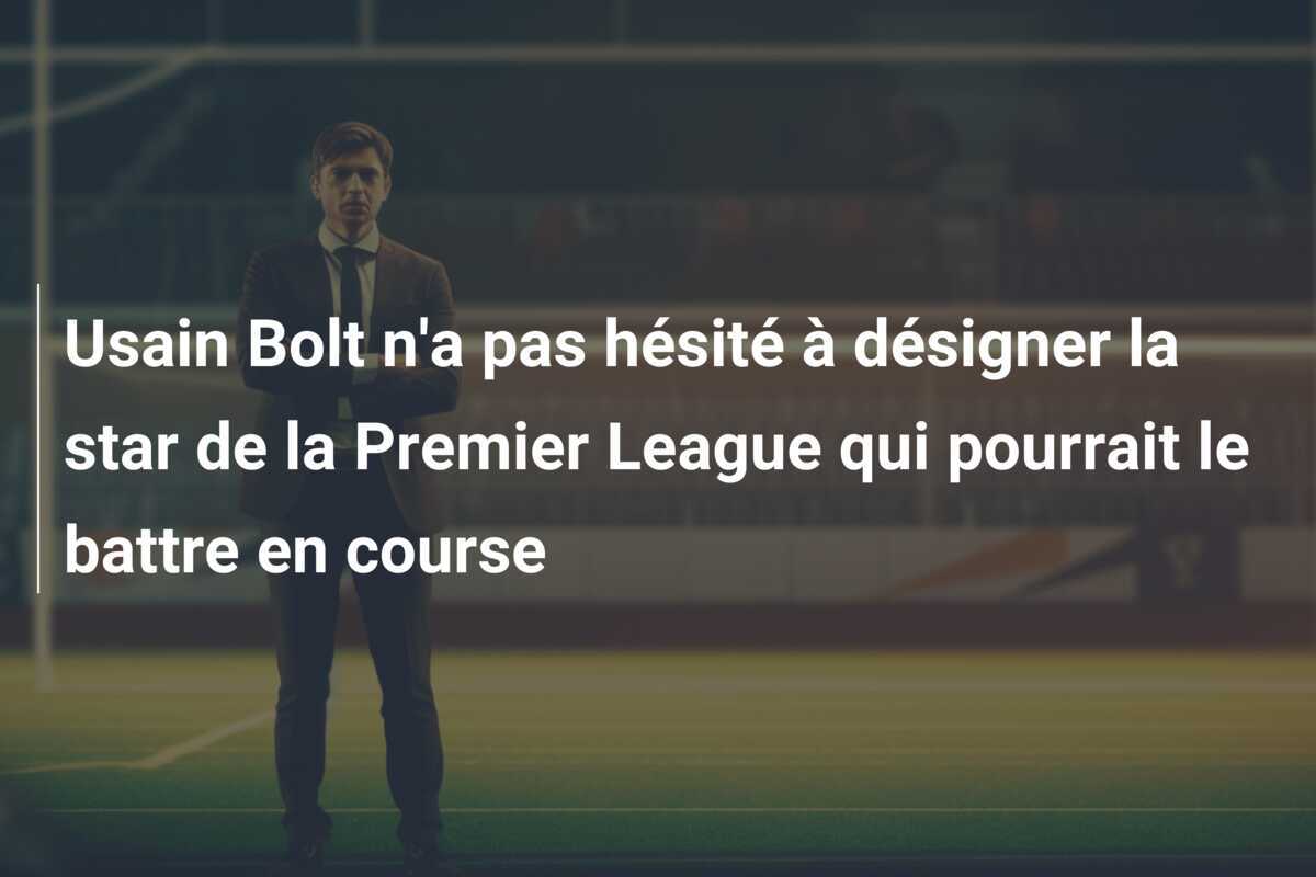 Usain Bolt n'a pas hésité à désigner la star de la Premier League qui pourrait le battre en course