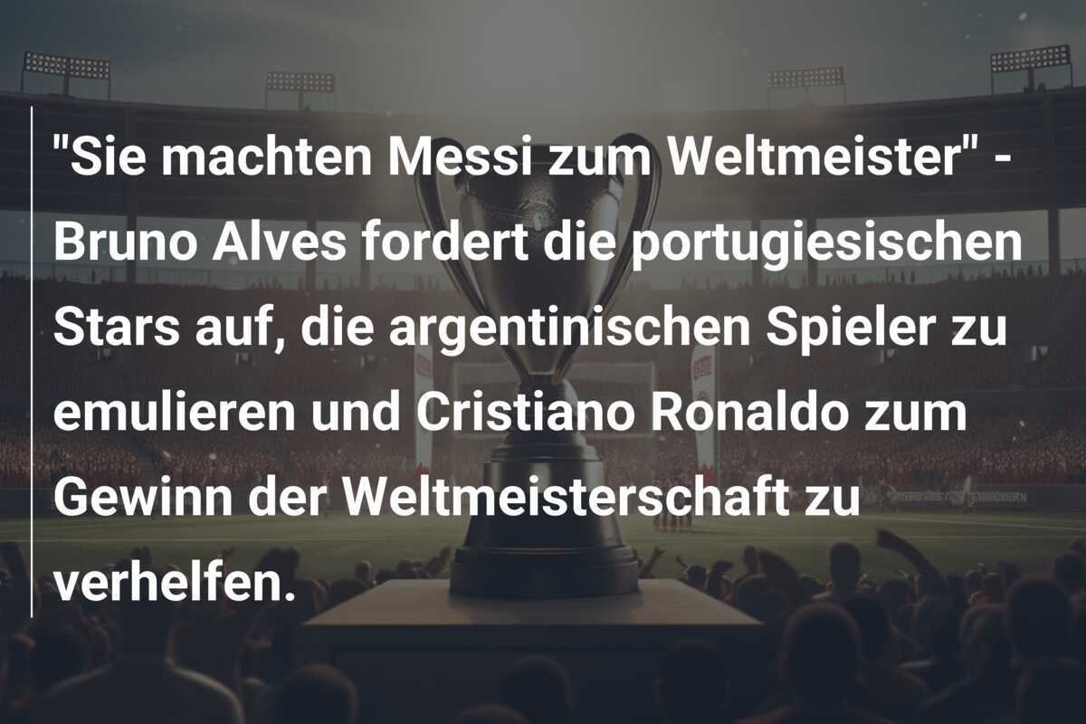 "Sie machten Messi zum Weltmeister" - Bruno Alves fordert die portugiesischen Stars auf, die argentinischen Spieler zu emulieren und Cristiano Ronaldo zum Gewinn der Weltmeisterschaft zu verhelfen.