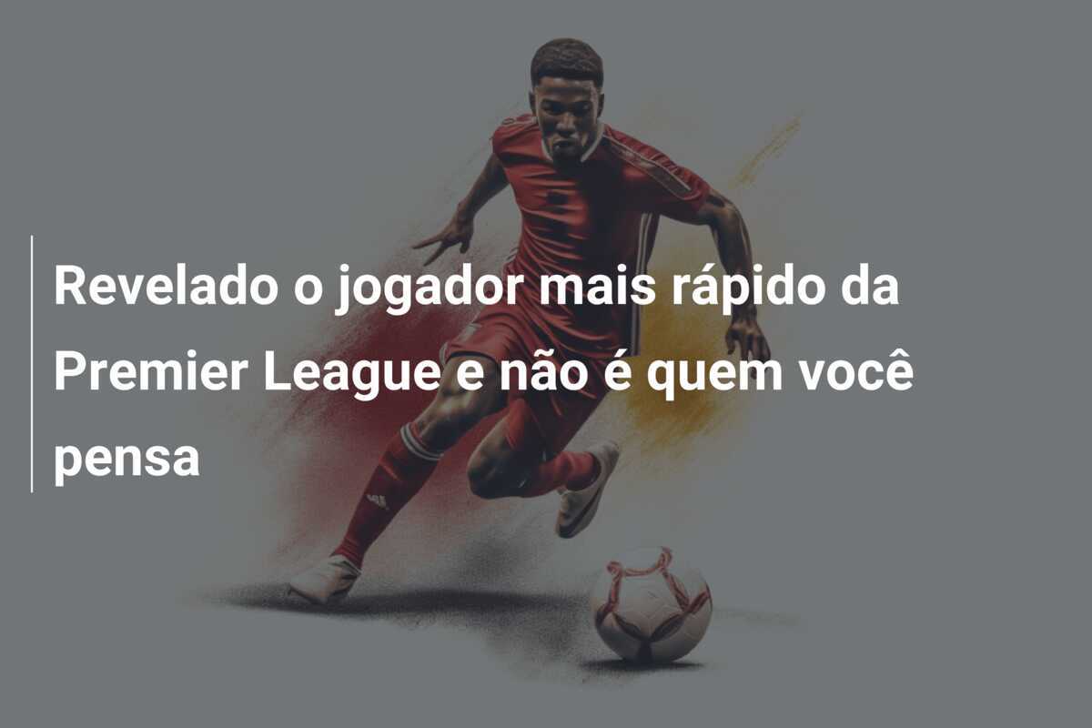 Revelado o jogador mais rápido da Premier League e não é quem você pensa