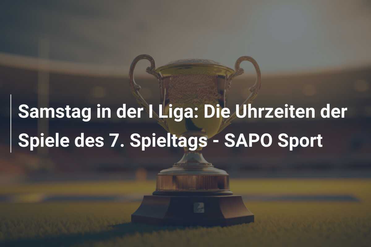 Samstag in der I Liga: Die Uhrzeiten der Spiele des 7. Spieltags - SAPO Sport