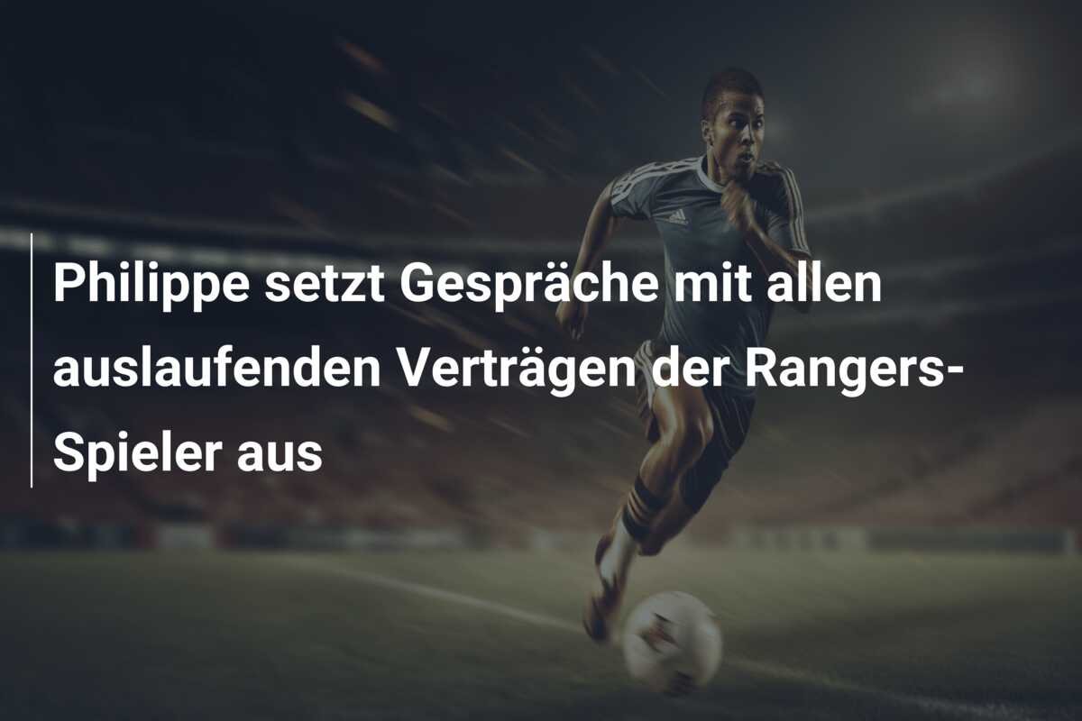 Philippe setzt Gespräche mit allen auslaufenden Verträgen der Rangers-Spieler aus
