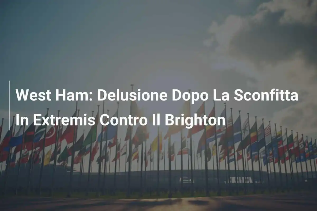 West Ham: Delusione Dopo La Sconfitta In Extremis Contro Il Brighton