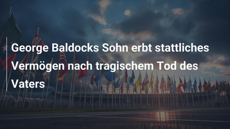 George Baldocks Sohn erbt stattliches Vermögen nach tragischem Tod des Vaters