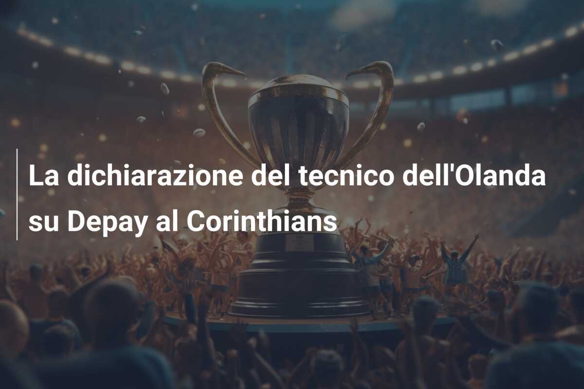 La dichiarazione del tecnico dell'Olanda su Depay al Corinthians