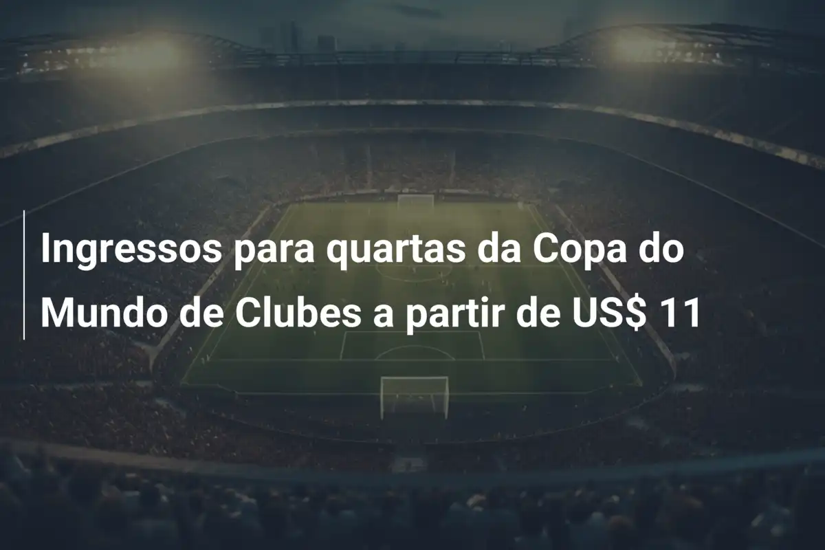 Ingressos para quartas da Copa do Mundo de Clubes a partir de US$ 11