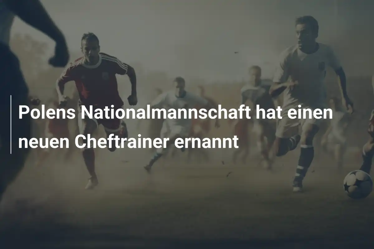 Polens Nationalmannschaft hat einen neuen Cheftrainer ernannt