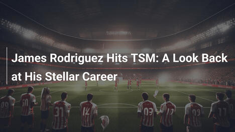 James Rodriguez al TSM: Ripercorriamo la Sua Carriera