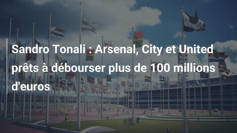 Sandro Tonali : Arsenal, City et United prêts à débourser plus de 100 millions d'euros