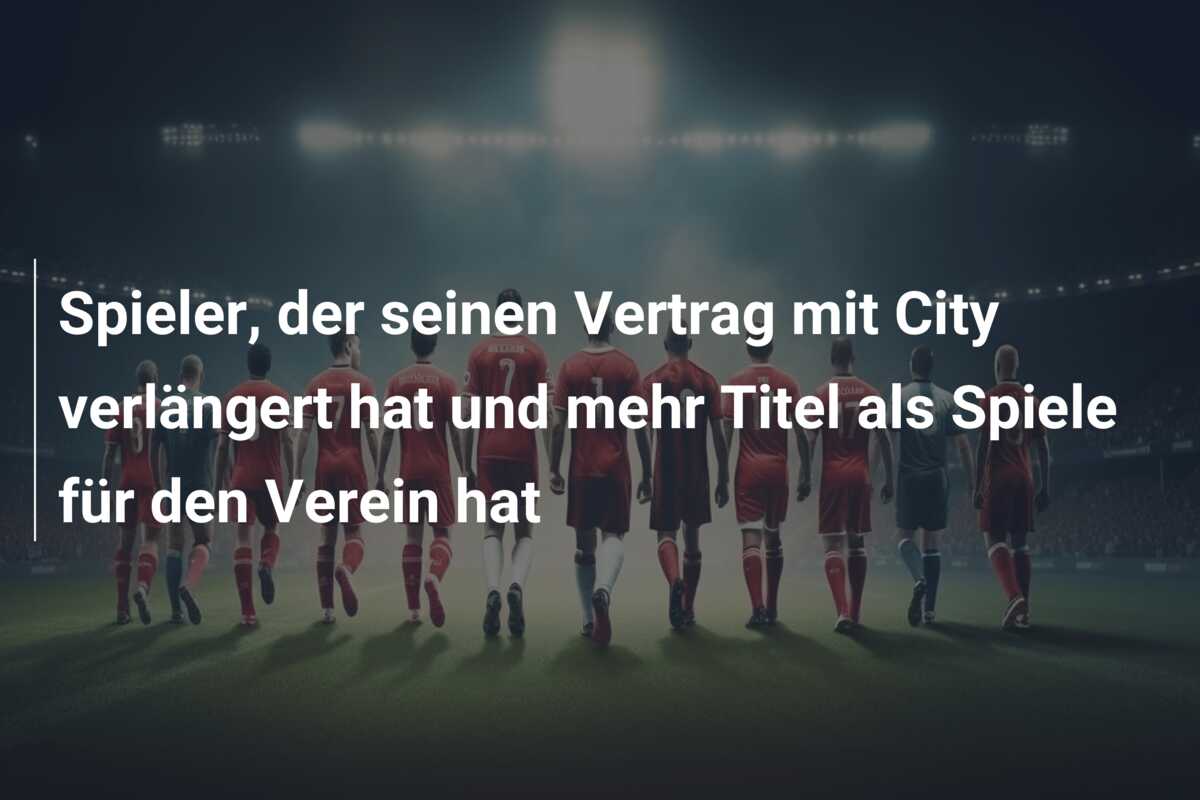 Spieler, der seinen Vertrag mit City verlängert hat und mehr Titel als Spiele für den Verein hat