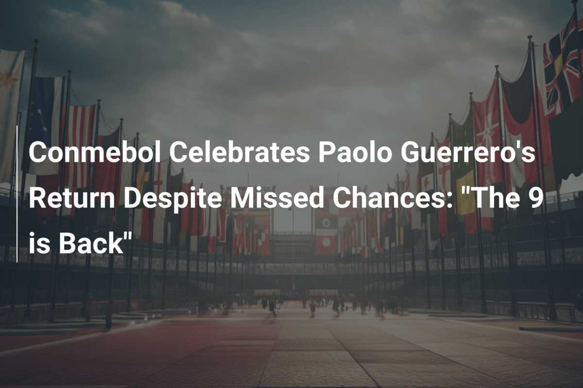 CONMEBOL Celebra il Ritorno di Paolo Guerrero Nonostante le Occasioni Sprecate: "Il 9 è Tornato"