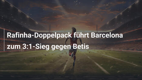 Rafinha-Doppelpack führt Barcelona zum 3:1-Sieg gegen Betis